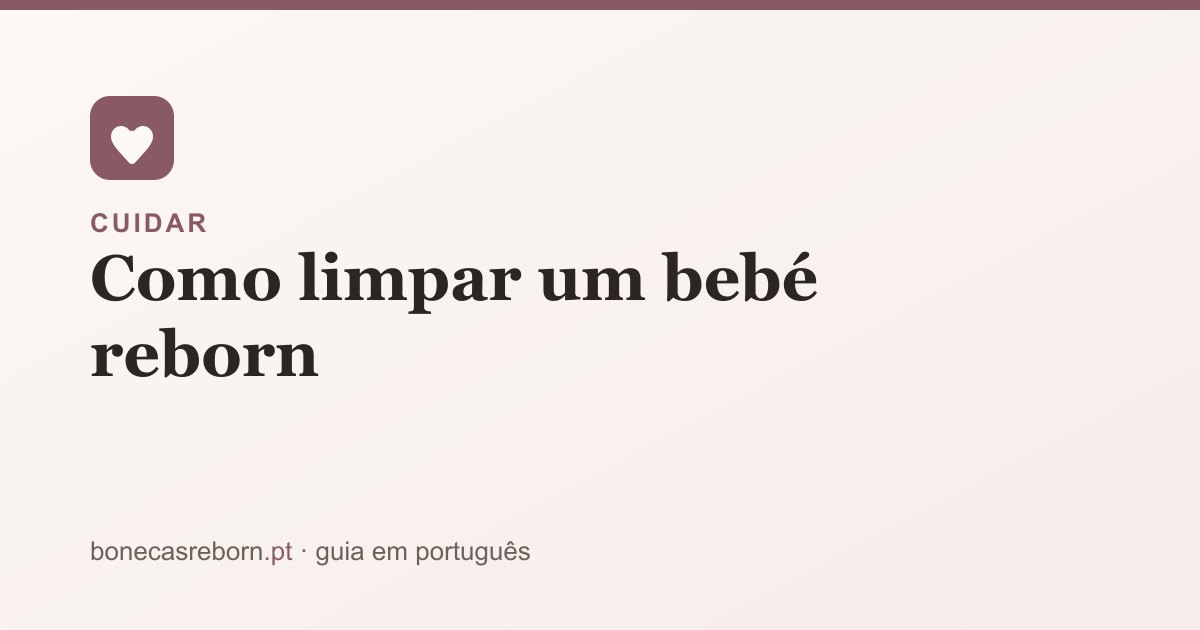 Guia bonecasreborn.pt: Como limpar um bebé reborn